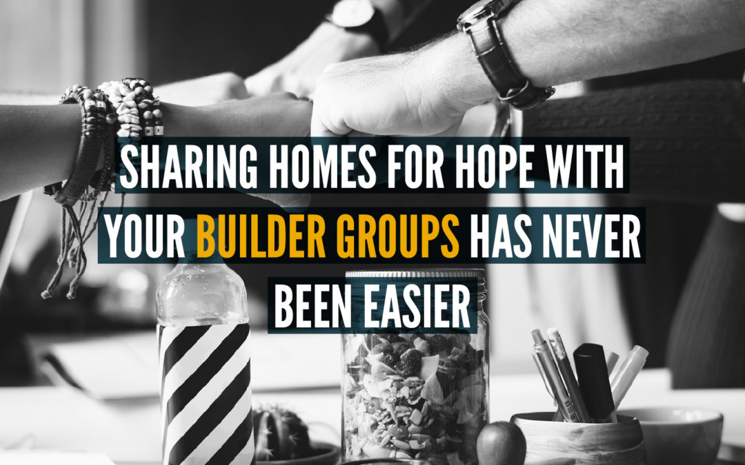 Sharing Homes for Hope with your Builder Group has Never Been Easier