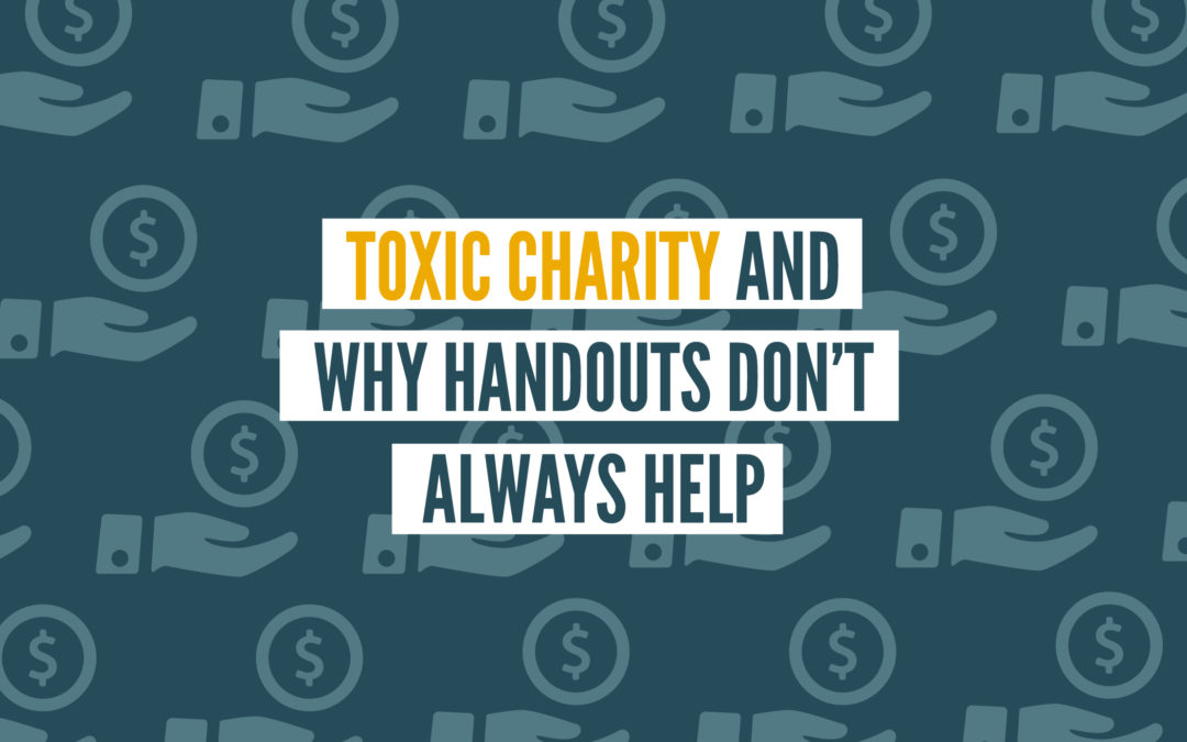 Toxic Charity and Why Handouts Don’t Always Help